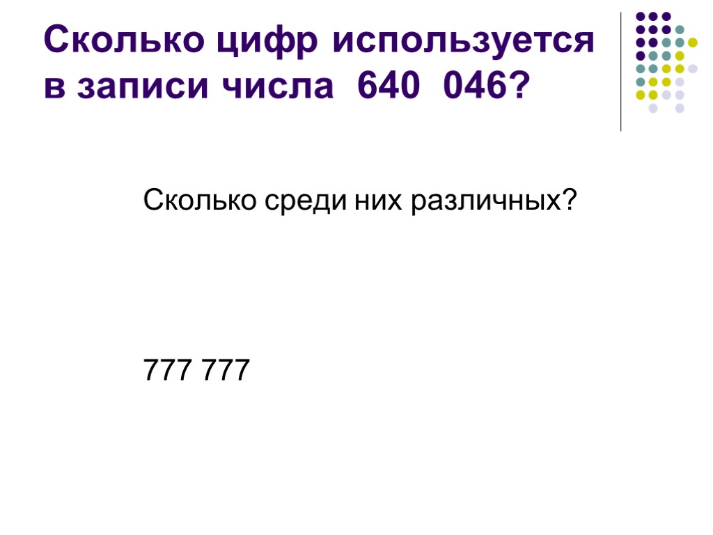 Сколько цифр используется в записи числа 640 046? Сколько среди них различных? 777 777